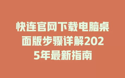 快连官网下载电脑桌面版步骤详解2025年最新指南 1 快连官网下载电脑桌面版步骤详解2025年最新指南 一