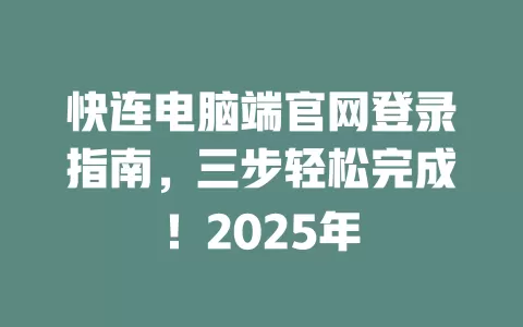 快连电脑端官网登录指南，三步轻松完成！2025年 一