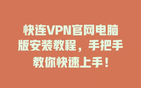 快连VPN官网电脑版安装教程，手把手教你快速上手！ 一