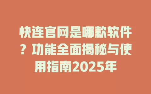 快连官网是哪款软件？功能全面揭秘与使用指南2025年 一