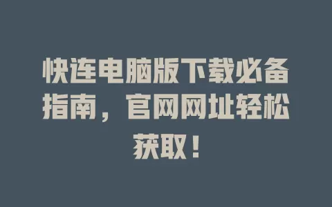 快连电脑版下载必备指南，官网网址轻松获取！ 一