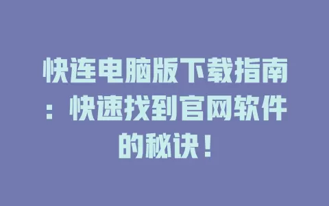 快连电脑版下载指南：快速找到官网软件的秘诀！ 一